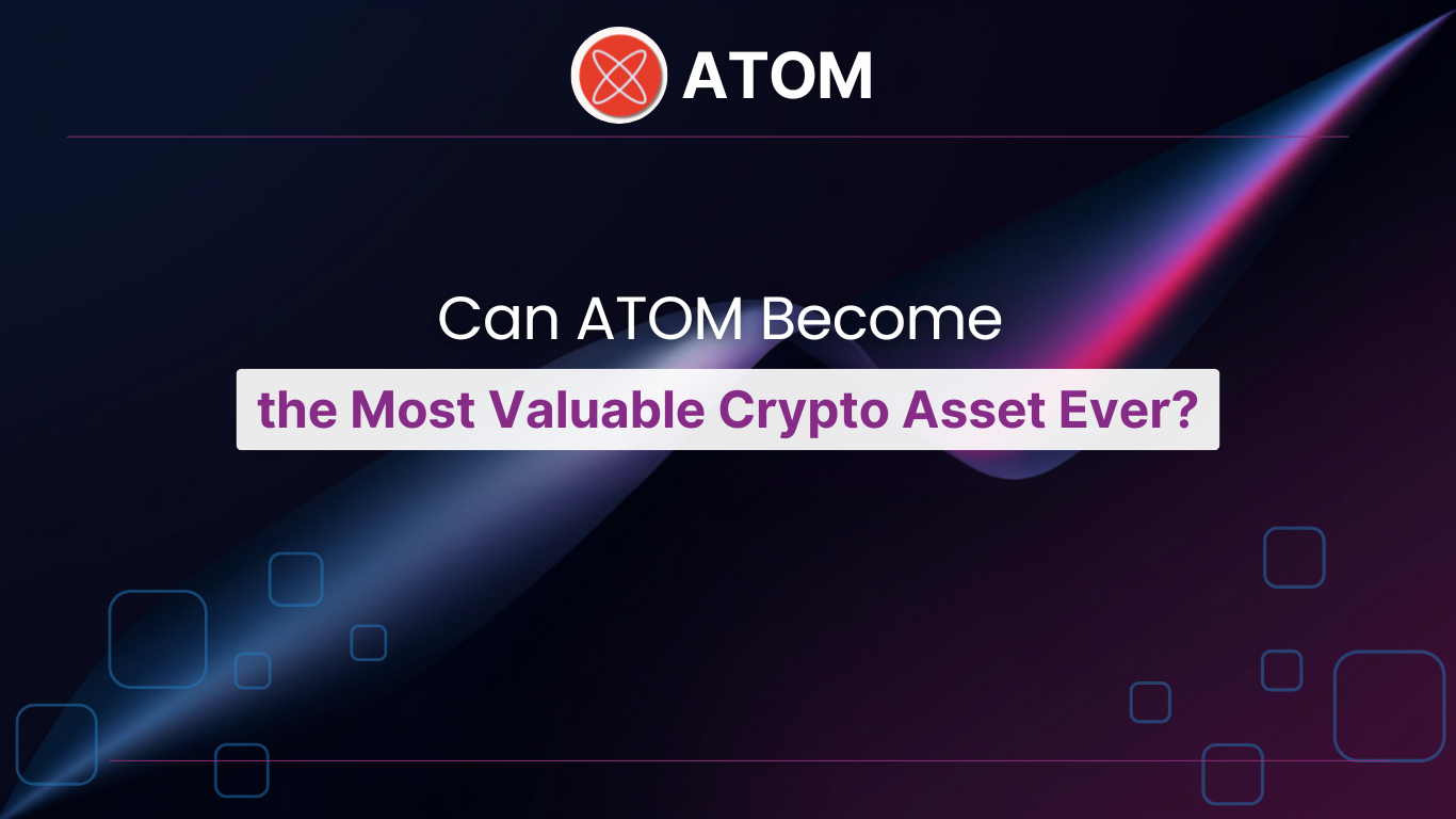Can ATOM Become the Most Valuable Crypto Asset Ever?