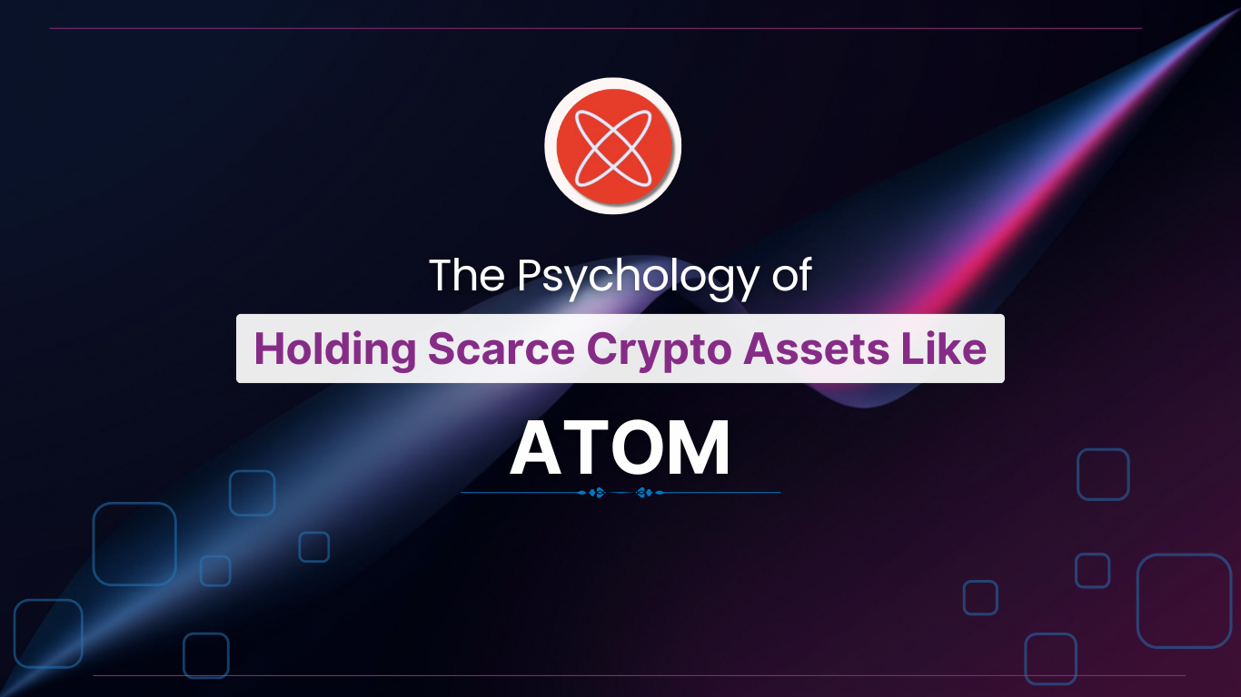 The Psychology of Holding Scarce Crypto Assets Like ATOM