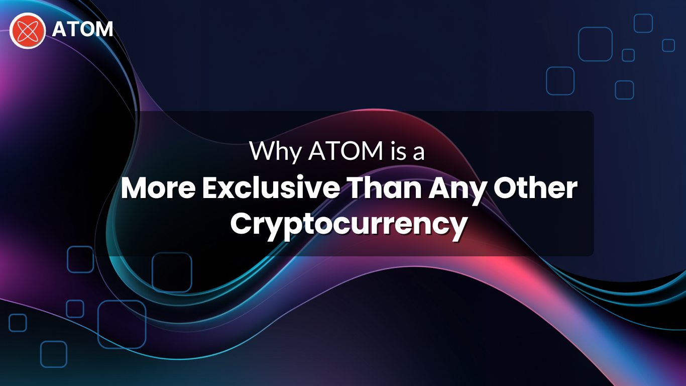 Why ATOM is More Exclusive Than Any Other Cryptocurrency