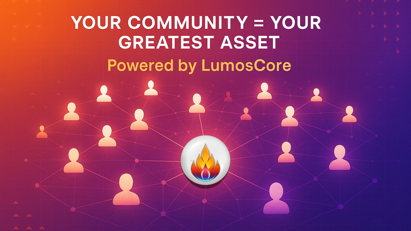 Why Your Community Is Your Most Valuable Asset (And How LumosCore Helps You Build It)